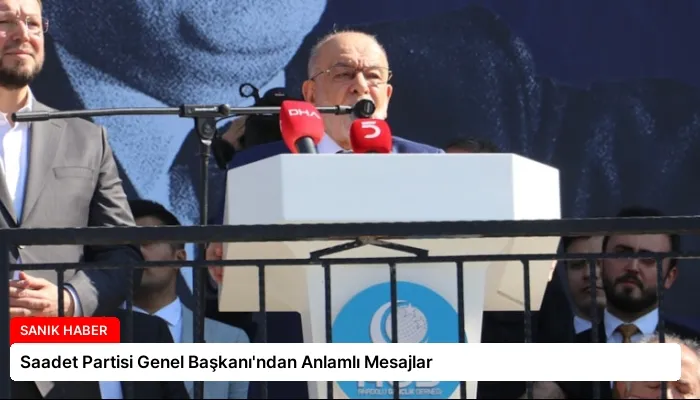 Saadet Partisi Genel Başkanı’ndan Anlamlı Mesajlar