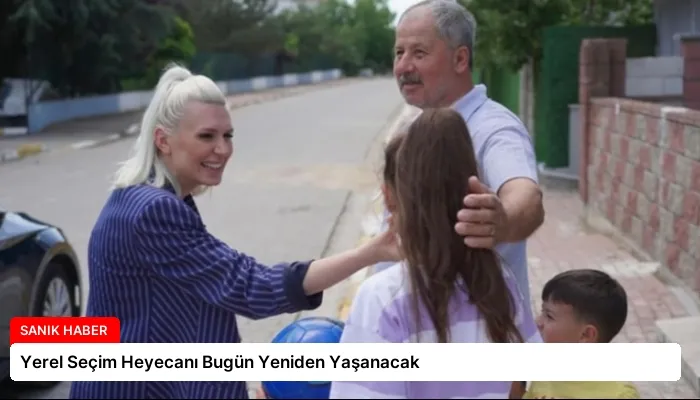 Yerel Seçim Heyecanı Bugün Yeniden Yaşanacak