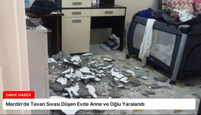 Mardin’de Tavan Sıvası Düşen Evde Anne ve Oğlu Yaralandı