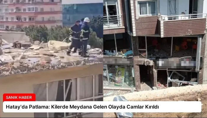 Hatay’da Patlama: Kilerde Meydana Gelen Olayda Camlar Kırıldı