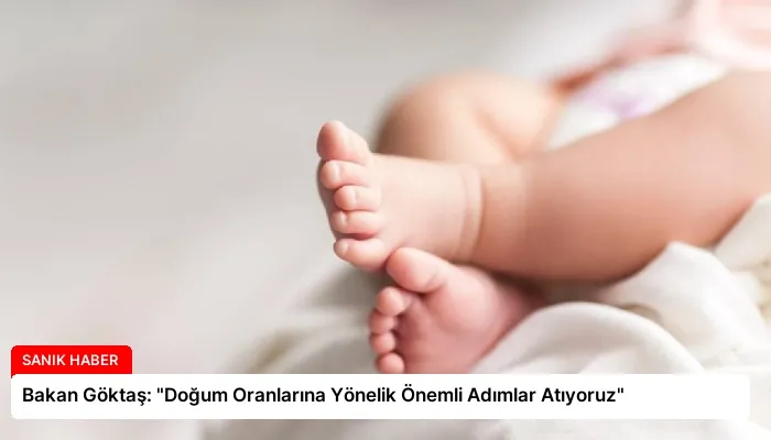 Bakan Göktaş: “Doğum Oranlarına Yönelik Önemli Adımlar Atıyoruz”