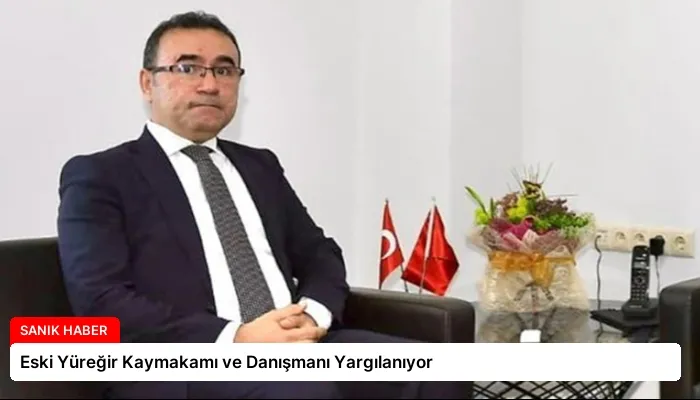 Eski Yüreğir Kaymakamı ve Danışmanı Yargılanıyor