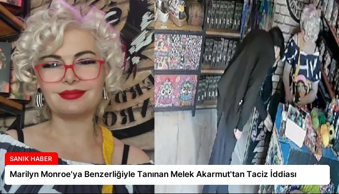 Marilyn Monroe’ya Benzerliğiyle Tanınan Melek Akarmut’tan Taciz İddiası