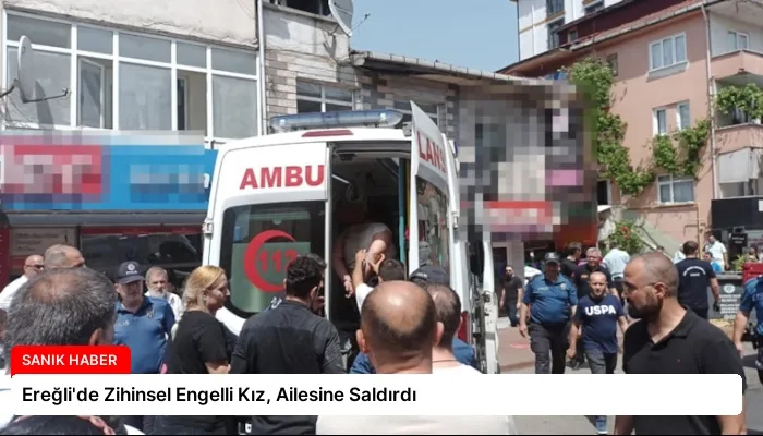 Ereğli’de Zihinsel Engelli Kız, Ailesine Saldırdı