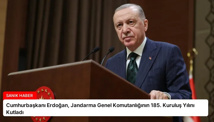 Cumhurbaşkanı Erdoğan, Jandarma Genel Komutanlığının 185. Kuruluş Yılını Kutladı