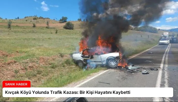 Kıvçak Köyü Yolunda Trafik Kazası: Bir Kişi Hayatını Kaybetti