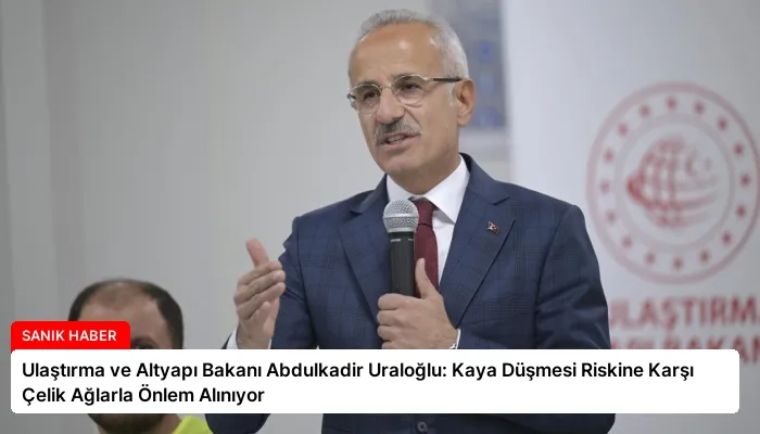 Ulaştırma ve Altyapı Bakanı Abdulkadir Uraloğlu: Kaya Düşmesi Riskine Karşı Çelik Ağlarla Önlem Alınıyor