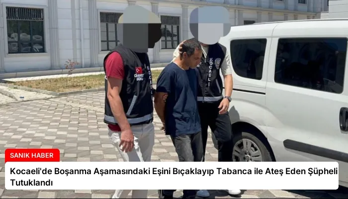 Kocaeli’de Boşanma Aşamasındaki Eşini Bıçaklayıp Tabanca ile Ateş Eden Şüpheli Tutuklandı