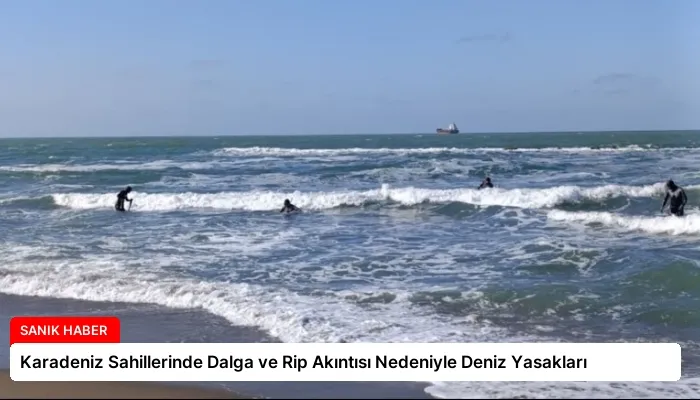 Karadeniz Sahillerinde Dalga ve Rip Akıntısı Nedeniyle Deniz Yasakları