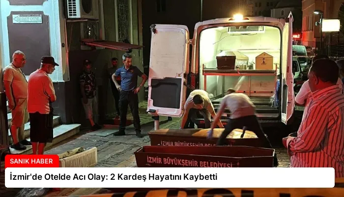 İzmir’de Otelde Acı Olay: 2 Kardeş Hayatını Kaybetti