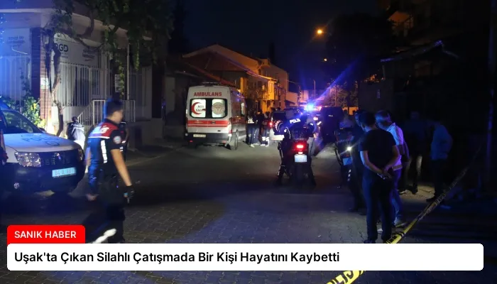 Uşak’ta Çıkan Silahlı Çatışmada Bir Kişi Hayatını Kaybetti
