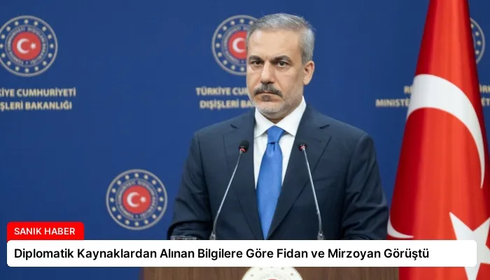 Diplomatik Kaynaklardan Alınan Bilgilere Göre Fidan ve Mirzoyan Görüştü