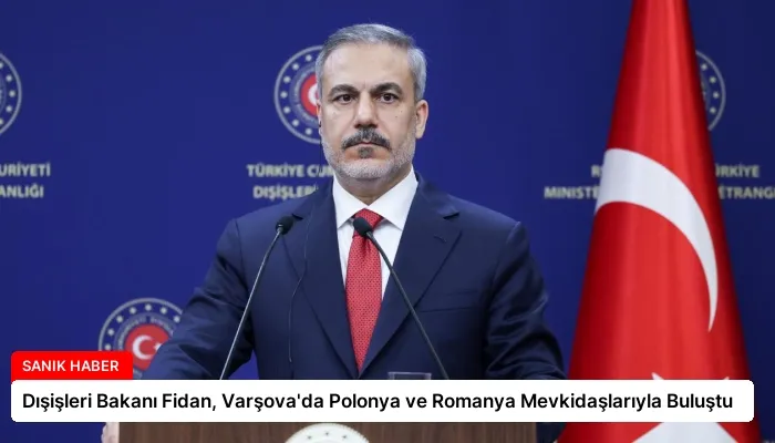 Dışişleri Bakanı Fidan, Varşova’da Polonya ve Romanya Mevkidaşlarıyla Buluştu