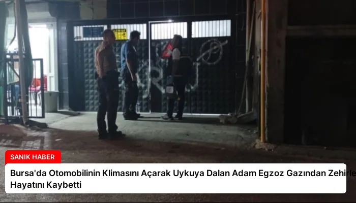 Bursa’da Otomobilinin Klimasını Açarak Uykuya Dalan Adam Egzoz Gazından Zehirlenerek Hayatını Kaybetti