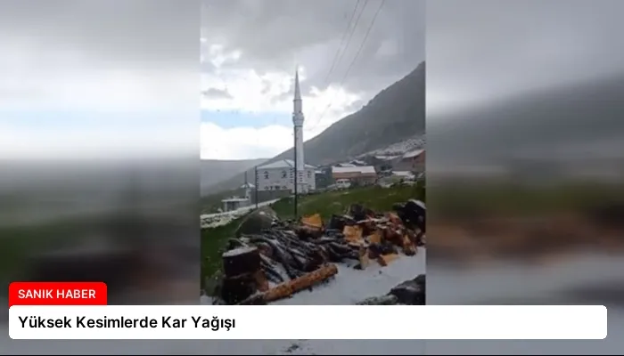 Yüksek Kesimlerde Kar Yağışı