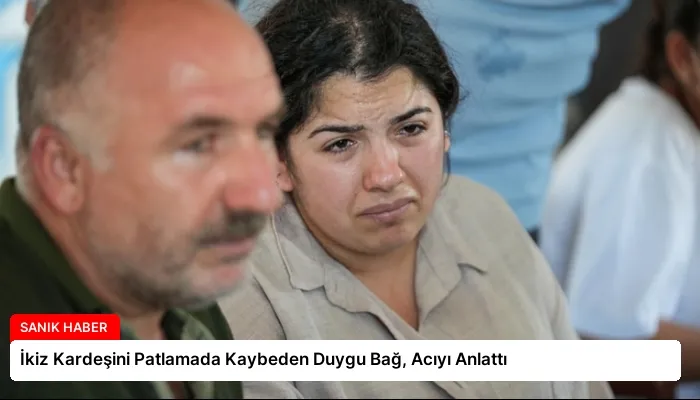 İkiz Kardeşini Patlamada Kaybeden Duygu Bağ, Acıyı Anlattı