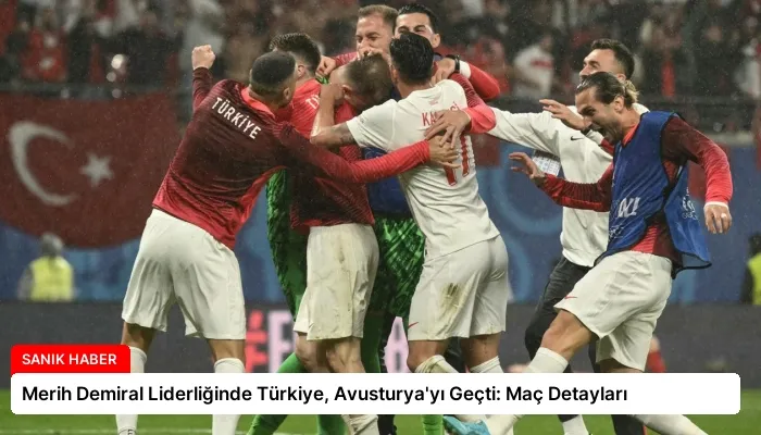 Merih Demiral Liderliğinde Türkiye, Avusturya’yı Geçti: Maç Detayları