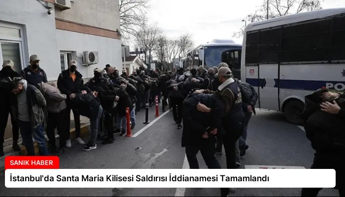 İstanbul’da Santa Maria Kilisesi Saldırısı İddianamesi Tamamlandı