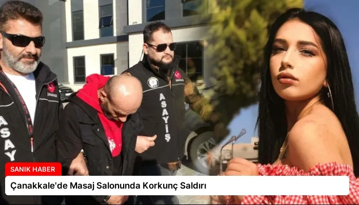 Çanakkale’de Masaj Salonunda Korkunç Saldırı