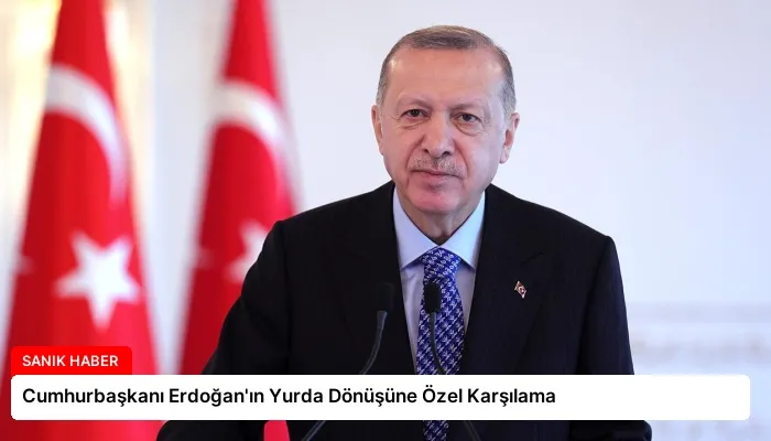 Cumhurbaşkanı Erdoğan’ın Yurda Dönüşüne Özel Karşılama