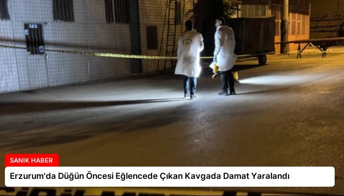 Erzurum’da Düğün Öncesi Eğlencede Çıkan Kavgada Damat Yaralandı