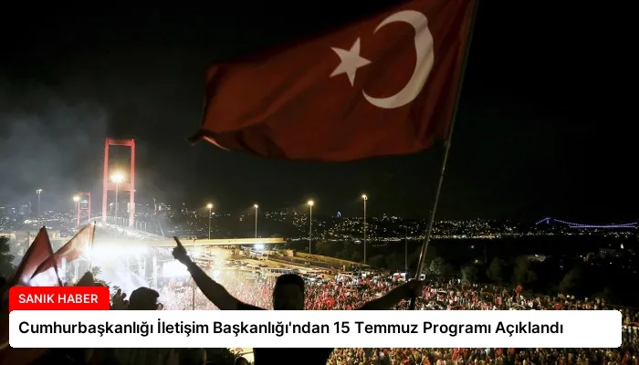 Cumhurbaşkanlığı İletişim Başkanlığı’ndan 15 Temmuz Programı Açıklandı