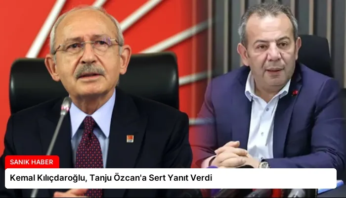 Kemal Kılıçdaroğlu, Tanju Özcan’a Sert Yanıt Verdi