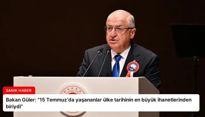 Bakan Güler: “15 Temmuz’da yaşananlar ülke tarihinin en büyük ihanetlerinden biriydi”