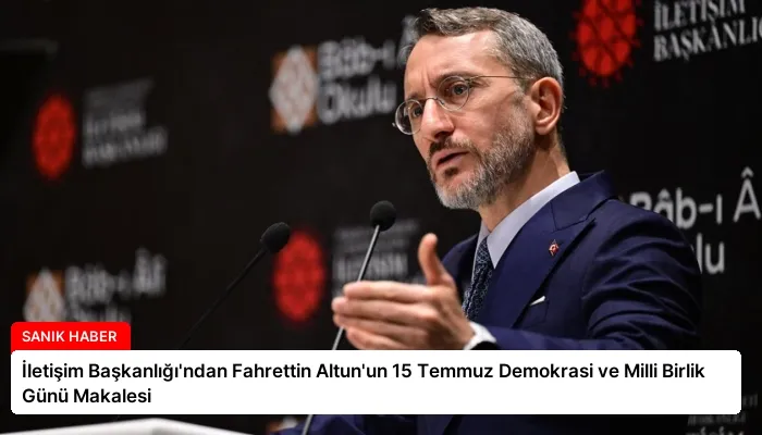 İletişim Başkanlığı’ndan Fahrettin Altun’un 15 Temmuz Demokrasi ve Milli Birlik Günü Makalesi