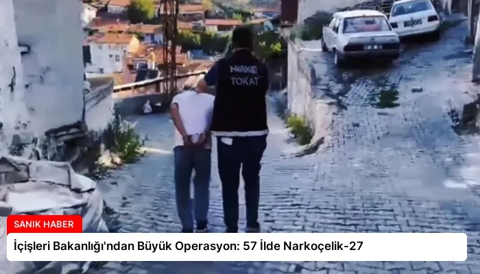 İçişleri Bakanlığı’ndan Büyük Operasyon: 57 İlde Narkoçelik-27