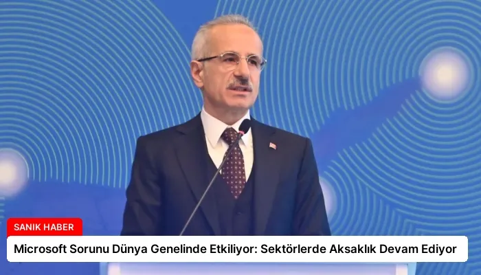 Microsoft Sorunu Dünya Genelinde Etkiliyor: Sektörlerde Aksaklık Devam Ediyor