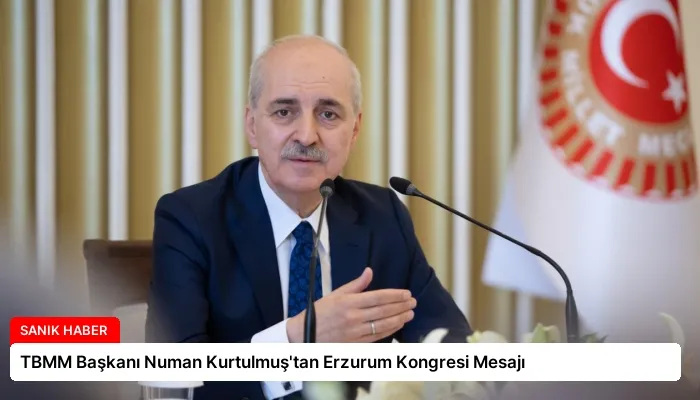 TBMM Başkanı Numan Kurtulmuş’tan Erzurum Kongresi Mesajı
