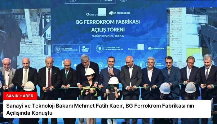 Sanayi ve Teknoloji Bakanı Mehmet Fatih Kacır, BG Ferrokrom Fabrikası’nın Açılışında Konuştu