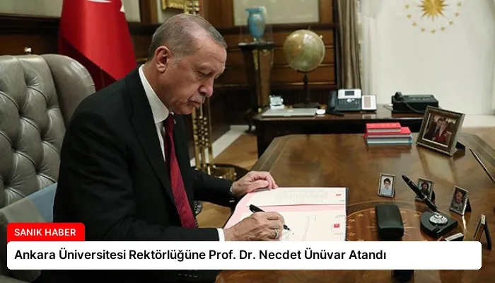 Ankara Üniversitesi Rektörlüğüne Prof. Dr. Necdet Ünüvar Atandı