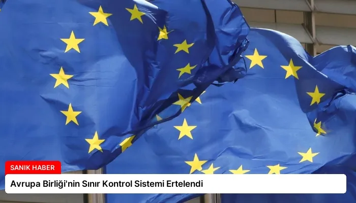 Avrupa Birliği’nin Sınır Kontrol Sistemi Ertelendi