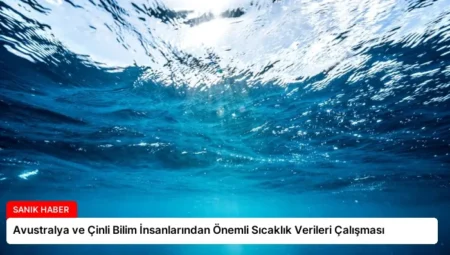 Avustralya ve Çinli Bilim İnsanlarından Önemli Sıcaklık Verileri Çalışması