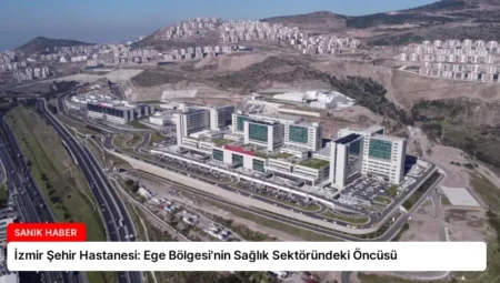 İzmir Şehir Hastanesi: Ege Bölgesi’nin Sağlık Sektöründeki Öncüsü