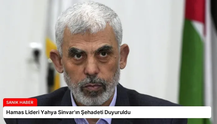 Hamas Lideri Yahya Sinvar’ın Şehadeti Duyuruldu