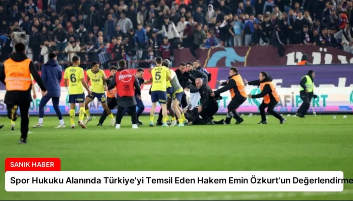 Spor Hukuku Alanında Türkiye’yi Temsil Eden Hakem Emin Özkurt’un Değerlendirmesi
