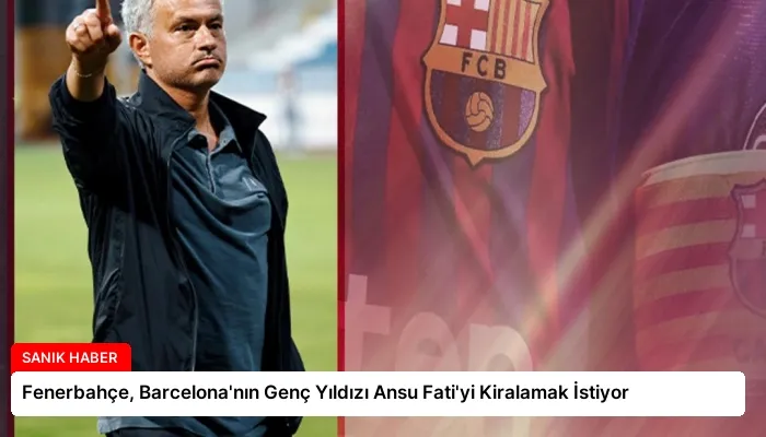 Fenerbahçe, Barcelona’nın Genç Yıldızı Ansu Fati’yi Kiralamak İstiyor