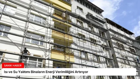 Isı ve Su Yalıtımı Binaların Enerji Verimliliğini Artırıyor