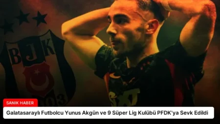 Galatasaraylı Futbolcu Yunus Akgün ve 9 Süper Lig Kulübü PFDK’ya Sevk Edildi