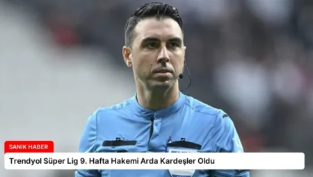 Trendyol Süper Lig 9. Hafta Hakemi Arda Kardeşler Oldu