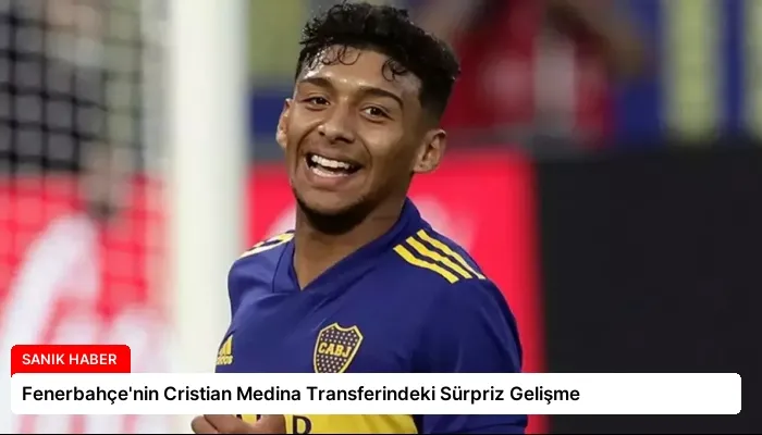 Fenerbahçe’nin Cristian Medina Transferindeki Sürpriz Gelişme