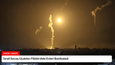 İsrail Savaş Uçakları Filistin’deki Evleri Bombaladı