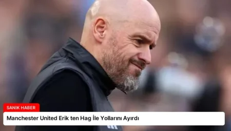 Manchester United Erik ten Hag İle Yollarını Ayırdı