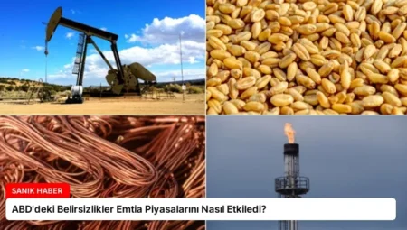 ABD’deki Belirsizlikler Emtia Piyasalarını Nasıl Etkiledi?