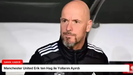 Manchester United Erik ten Hag ile Yollarını Ayırdı