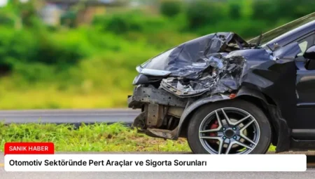 Otomotiv Sektöründe Pert Araçlar ve Sigorta Sorunları