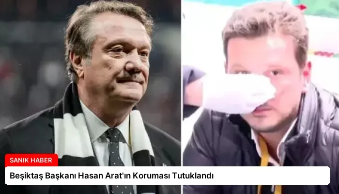 Beşiktaş Başkanı Hasan Arat’ın Koruması Tutuklandı